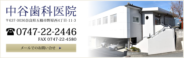 中谷歯科医院 〒637-0036奈良県五條市野原西4丁目-11-3 TEL 0747-22-2446 FAX 0747-22-4580 メールでのお問い合せ